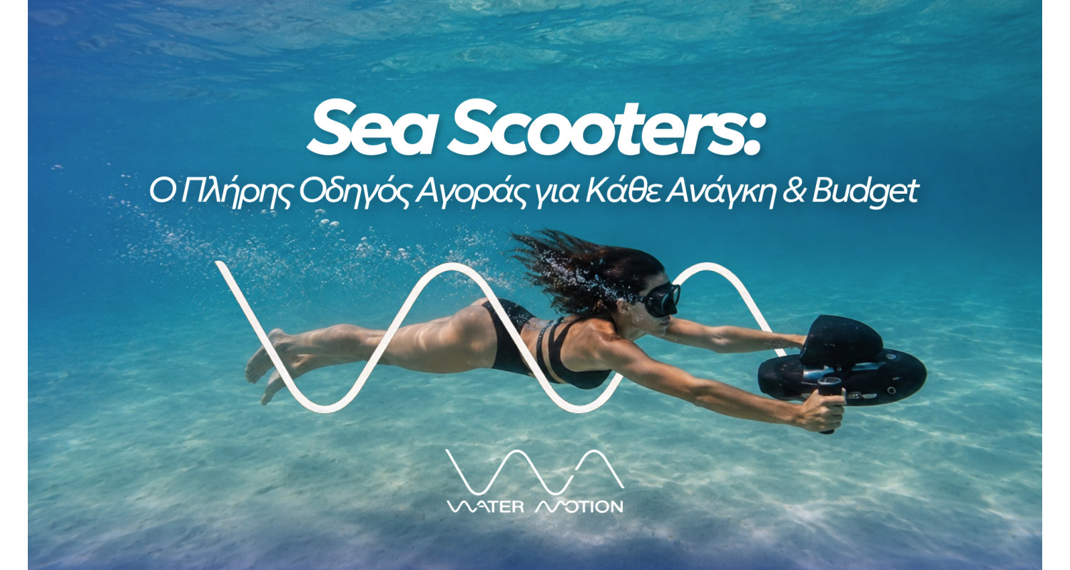 Sea Scooters: Ο Πλήρης Οδηγός Αγοράς για Κάθε Ανάγκη & Budget